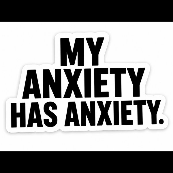 My Anxiety Has Anxiety.